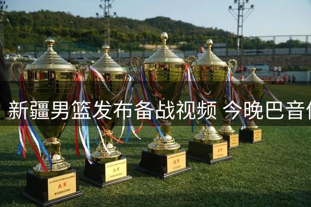 新疆男篮发布备战视频 今晚巴音体育馆对决